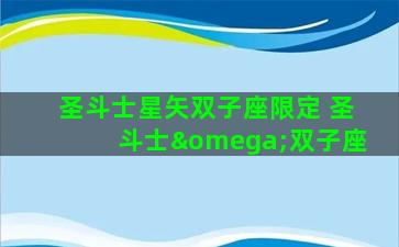 圣斗士星矢双子座限定 圣斗士ω双子座